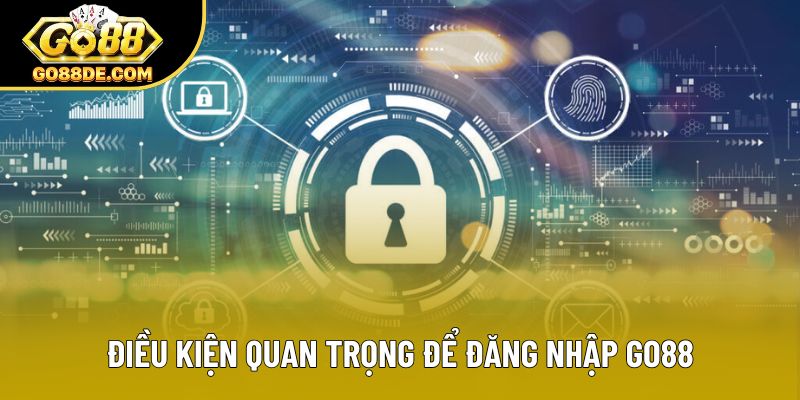 Điều kiện quan trọng để đăng nhập GO88