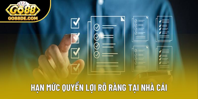Hạn mức quyền lợi rõ ràng tại nhà cái