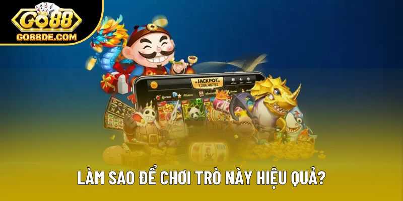 Làm sao để chơi trò này hiệu quả?