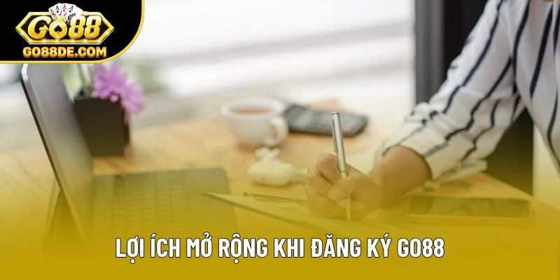 Lợi ích mở rộng khi đăng ký GO88