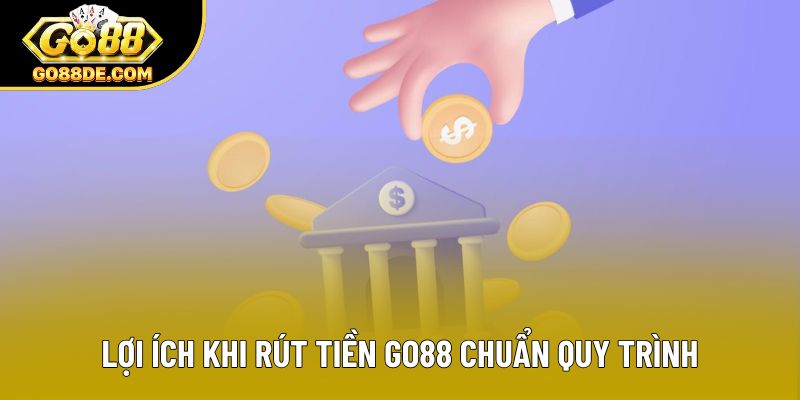 Lợi ích khi rút tiền GO88 chuẩn quy trình