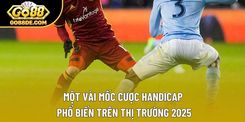 Một vài mốc cược Handicap phổ biến trên thị trường 2025