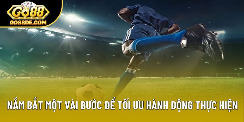 Nắm bắt một vài bước để tối ưu hành động thực hiện