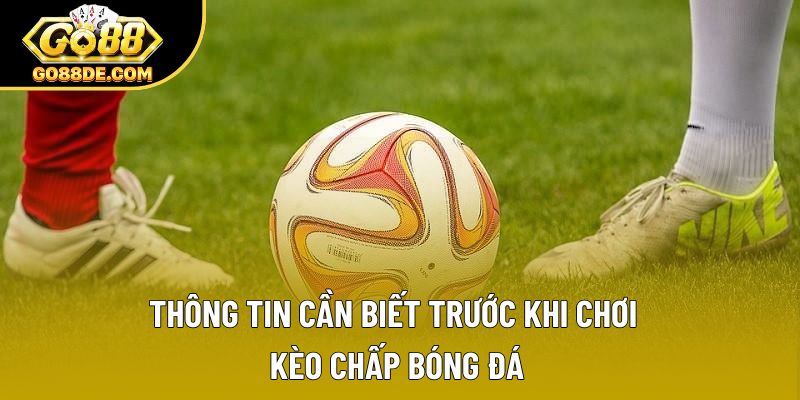 Thông tin cần biết trước khi chơi kèo chấp bóng đá