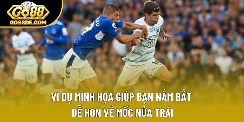 Ví dụ minh họa giúp bạn nắm bắt dễ hơn về mốc nửa trái