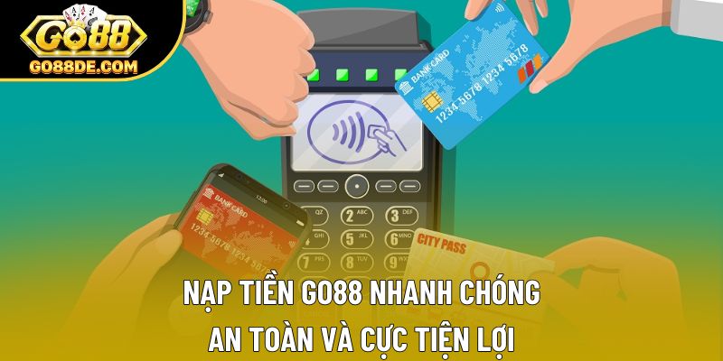 Nạp Tiền Go88 Nhanh Chóng, An Toàn Và Cực Tiện Lợi